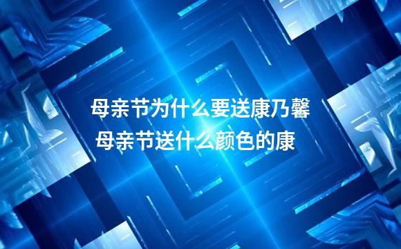 母亲节为什么要送康乃馨 母亲节送什么颜色的康